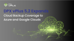 DPX vPlus 5.2 Expands Cloud Backup Coverage to Azure and Google Clouds