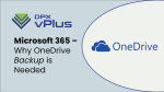 Microsoft 365 – Why OneDrive Backup is Needed