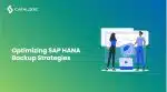 Optimizing SAP HANA Backup Strategies