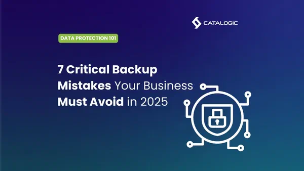 7 Backup Mistakes Companies still making in 2025