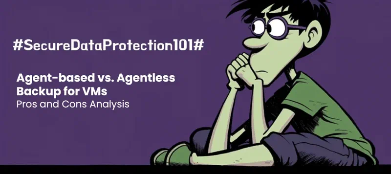Agent-based vs. Agentless Backup for VMs: Pros and Cons Analysis